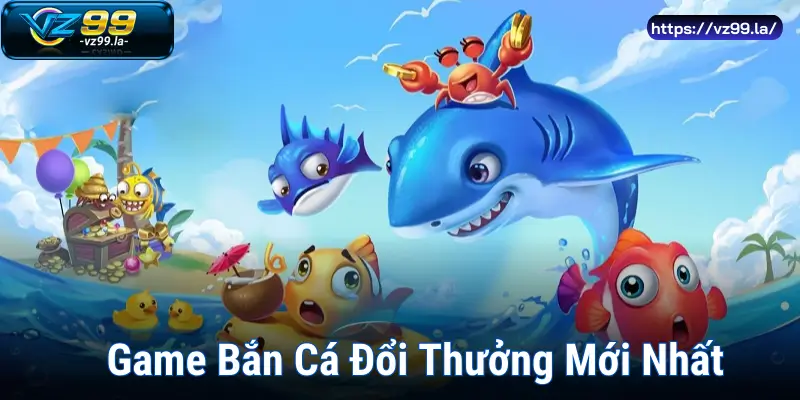 Game Bắn Cá Đổi Thưởng Mới Nhất