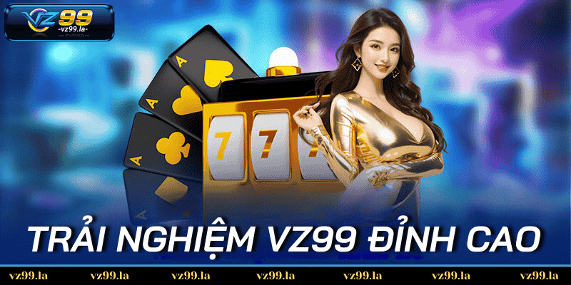 VZ99 – Trải Nghiệm Cá Cược Đỉnh Cao